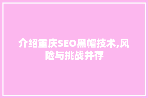 介绍重庆SEO黑帽技术,风险与挑战并存