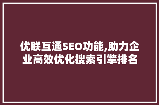 优联互通SEO功能,助力企业高效优化搜索引擎排名  第1张