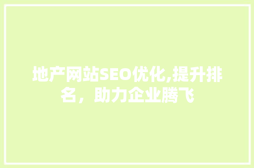地产网站SEO优化,提升排名，助力企业腾飞