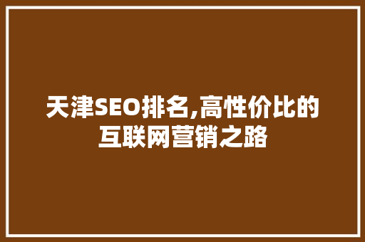 天津SEO排名,高性价比的互联网营销之路  第1张