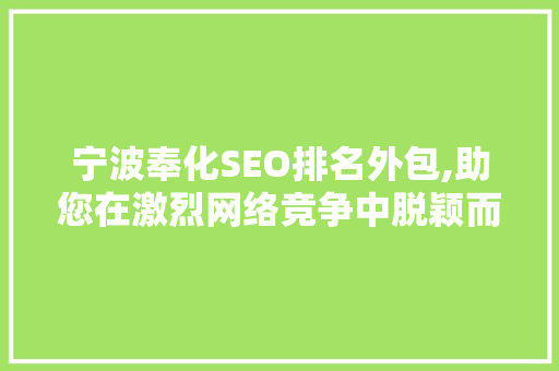 宁波奉化SEO排名外包,助您在激烈网络竞争中脱颖而出