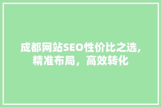成都网站SEO性价比之选,精准布局，高效转化