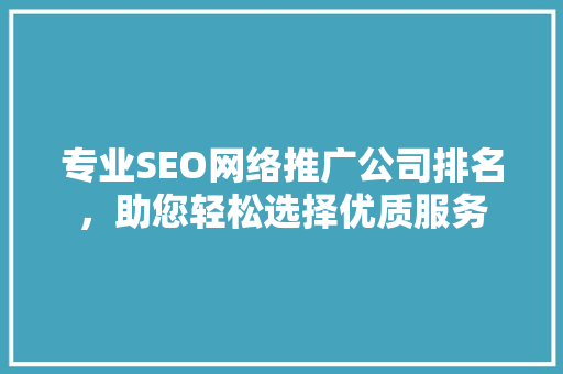 专业SEO网络推广公司排名，助您轻松选择优质服务