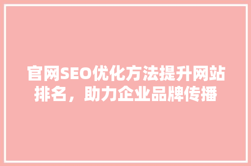 官网SEO优化方法提升网站排名，助力企业品牌传播