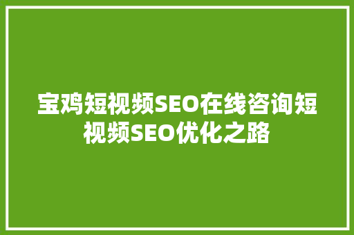 宝鸡短视频SEO在线咨询短视频SEO优化之路