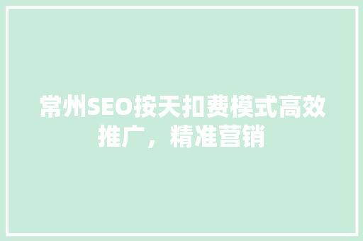 常州SEO按天扣费模式高效推广，精准营销