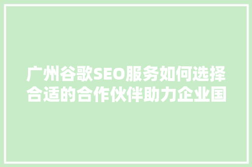 广州谷歌SEO服务如何选择合适的合作伙伴助力企业国际化