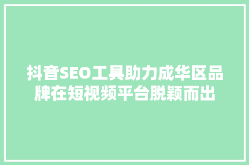 抖音SEO工具助力成华区品牌在短视频平台脱颖而出