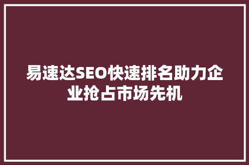 易速达SEO快速排名助力企业抢占市场先机