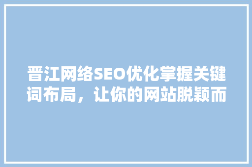 晋江网络SEO优化掌握关键词布局，让你的网站脱颖而出