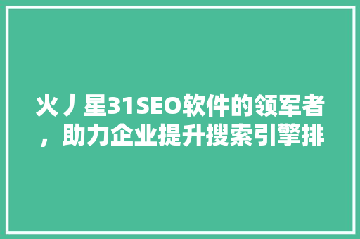 火丿星31SEO软件的领军者，助力企业提升搜索引擎排名