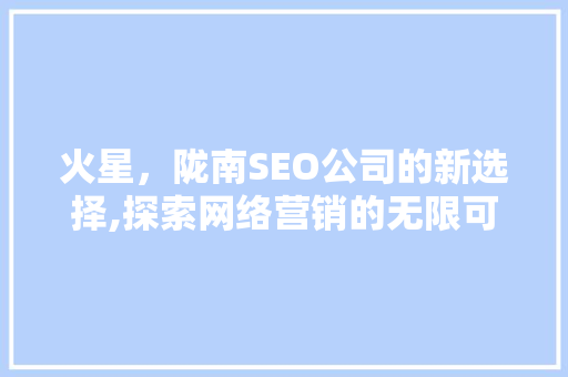 火星，陇南SEO公司的新选择,探索网络营销的无限可能