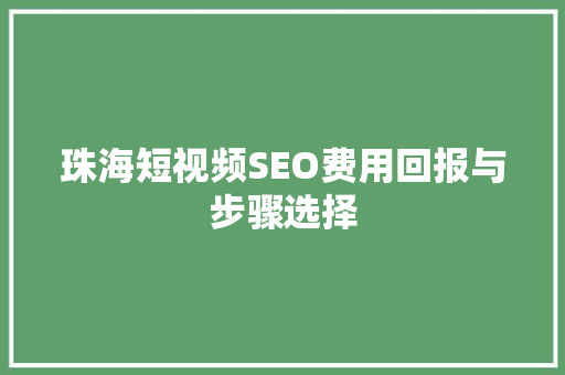 珠海短视频SEO费用回报与步骤选择