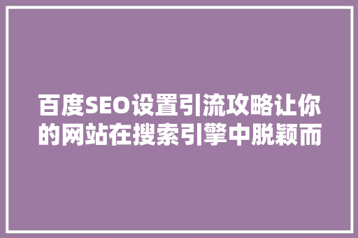 百度SEO设置引流攻略让你的网站在搜索引擎中脱颖而出