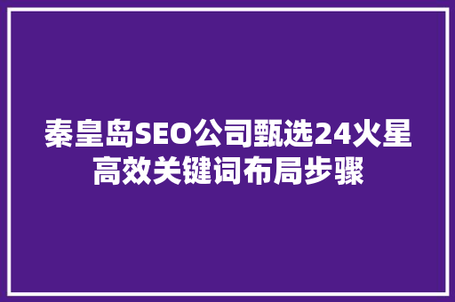 秦皇岛SEO公司甄选24火星高效关键词布局步骤