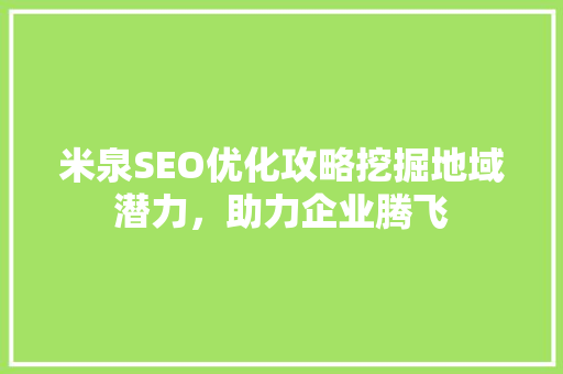 米泉SEO优化攻略挖掘地域潜力，助力企业腾飞