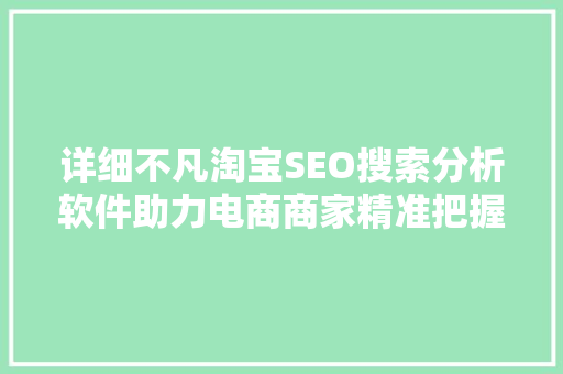 详细不凡淘宝SEO搜索分析软件助力电商商家精准把握市场脉搏