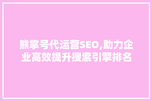熊掌号代运营SEO,助力企业高效提升搜索引擎排名