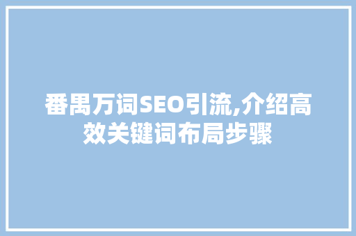 番禺万词SEO引流,介绍高效关键词布局步骤