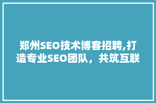 郑州SEO技术博客招聘,打造专业SEO团队，共筑互联网梦想