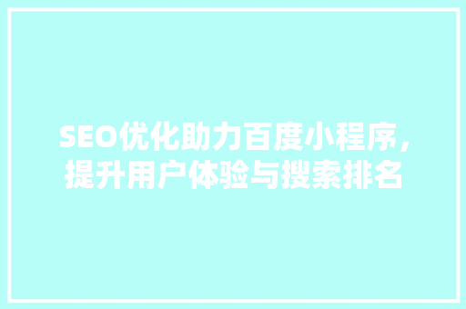 SEO优化助力百度小程序，提升用户体验与搜索排名