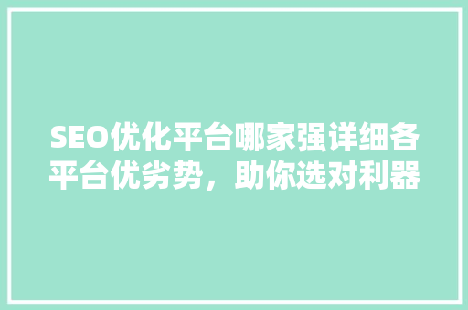 SEO优化平台哪家强详细各平台优劣势，助你选对利器  第1张