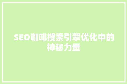 SEO咖啡搜索引擎优化中的神秘力量
