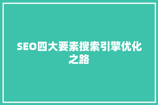 SEO四大要素搜索引擎优化之路