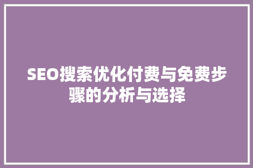 SEO搜索优化付费与免费步骤的分析与选择