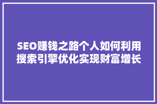 SEO赚钱之路个人如何利用搜索引擎优化实现财富增长