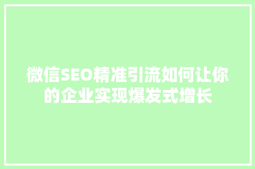微信SEO精准引流如何让你的企业实现爆发式增长