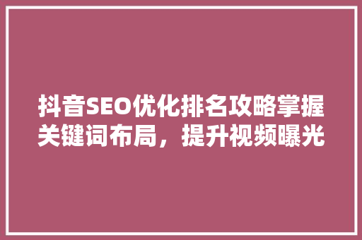 抖音SEO优化排名攻略掌握关键词布局，提升视频曝光度
