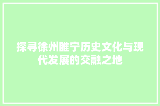 探寻徐州睢宁历史文化与现代发展的交融之地