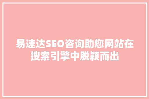 易速达SEO咨询助您网站在搜索引擎中脱颖而出