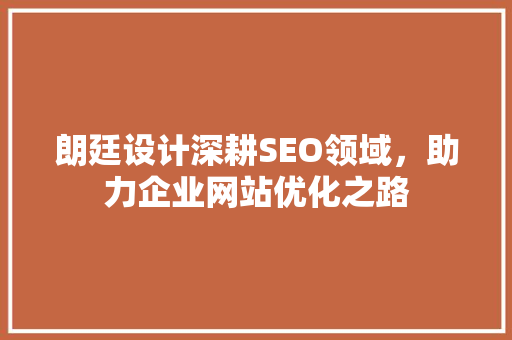 朗廷设计深耕SEO领域，助力企业网站优化之路