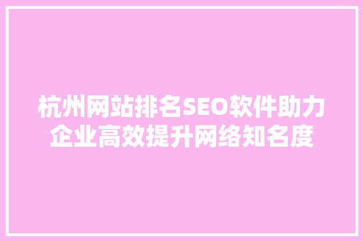 杭州网站排名SEO软件助力企业高效提升网络知名度