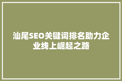 汕尾SEO关键词排名助力企业线上崛起之路