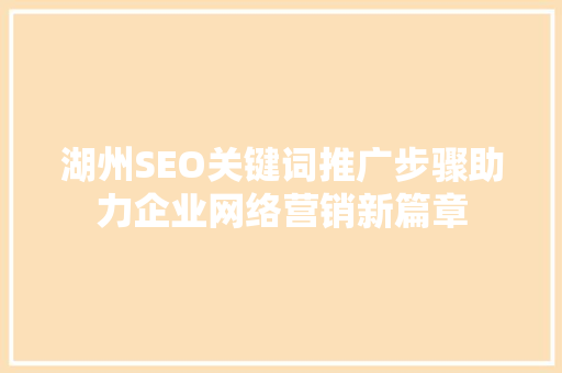 湖州SEO关键词推广步骤助力企业网络营销新篇章