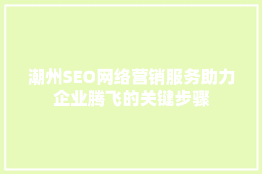 潮州SEO网络营销服务助力企业腾飞的关键步骤