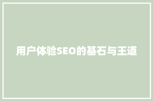 用户体验SEO的基石与王道