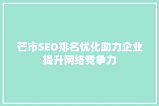 芒市SEO排名优化助力企业提升网络竞争力