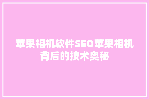 苹果相机软件SEO苹果相机背后的技术奥秘