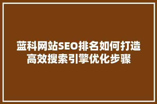 蓝科网站SEO排名如何打造高效搜索引擎优化步骤