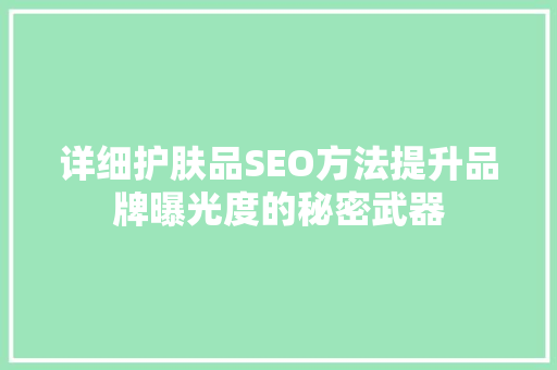 详细护肤品SEO方法提升品牌曝光度的秘密武器