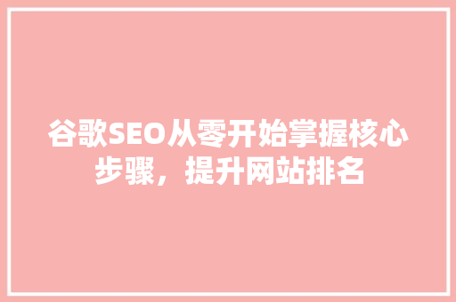 谷歌SEO从零开始掌握核心步骤，提升网站排名