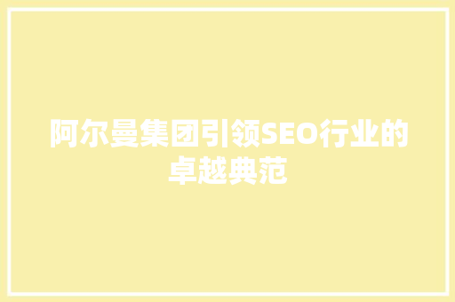 阿尔曼集团引领SEO行业的卓越典范