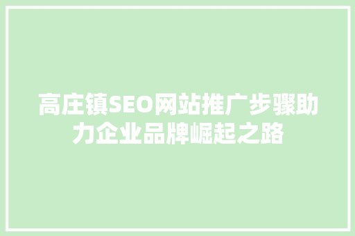 高庄镇SEO网站推广步骤助力企业品牌崛起之路