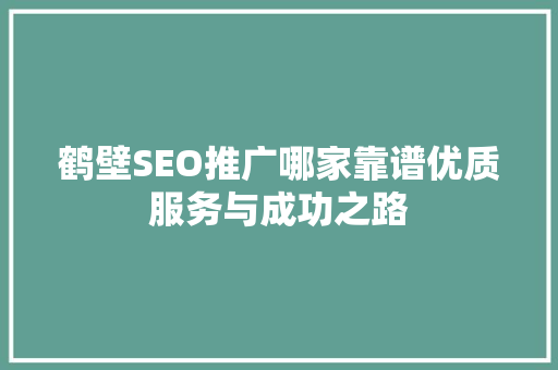 鹤壁SEO推广哪家靠谱优质服务与成功之路
