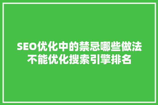 SEO优化中的禁忌哪些做法不能优化搜索引擎排名