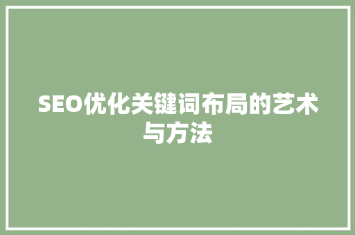 SEO优化关键词布局的艺术与方法